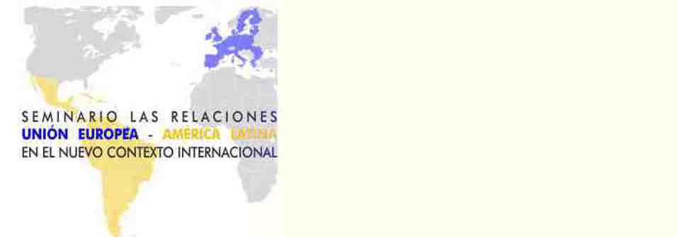 SEMINARIO LAS RELACIONES UNIÓN EUROPEA - AMÉRICA LATINA EN EL NUEVO CONTEXTO INTERNACIONAL